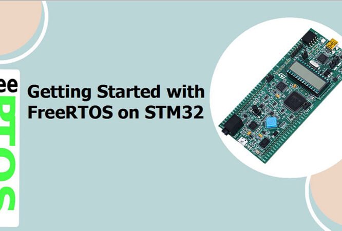 Lập Trình FreeRTOS – Chìa Khóa Trở Thành Kỹ Sư Nhúng Chuyên Nghiệp